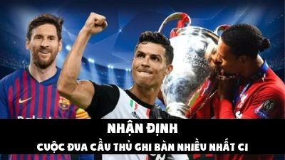 Nhà Cái Nhận Định: Cuộc Đua Cầu Thủ Ghi Bàn Nhiều Nhất C1